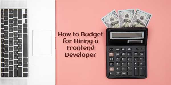 How to Budget for Hiring a Frontend Developer: Tips and Strategies - By Khalid Ansari